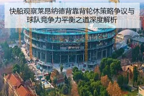 快船观察莱昂纳德背靠背轮休策略争议与球队竞争力平衡之道深度解析