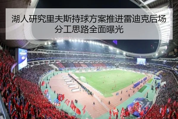 湖人研究里夫斯持球方案推进雷迪克后场分工思路全面曝光